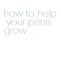 how to help your penis grow