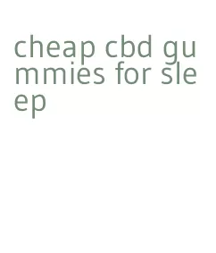 cheap cbd gummies for sleep