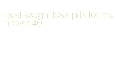 best weight loss pills for men over 40