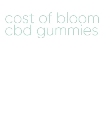 cost of bloom cbd gummies