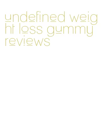 undefined weight loss gummy reviews