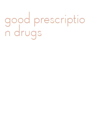 good prescription drugs