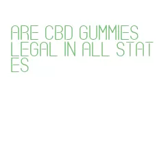 are cbd gummies legal in all states