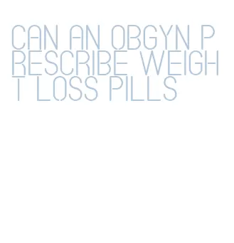 can an obgyn prescribe weight loss pills