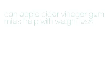 can apple cider vinegar gummies help with weight loss